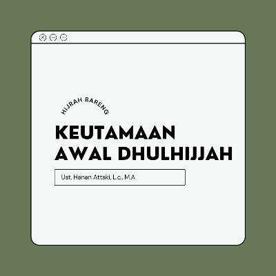 KEUTAMAAN AWAL DZULHIJJAH | Ust. Hanan Attaki, L.c,. M.A KEUTAMAAN AWAL DZULHIJJAH | Ust. Hanan Attaki, L.c,. M.A