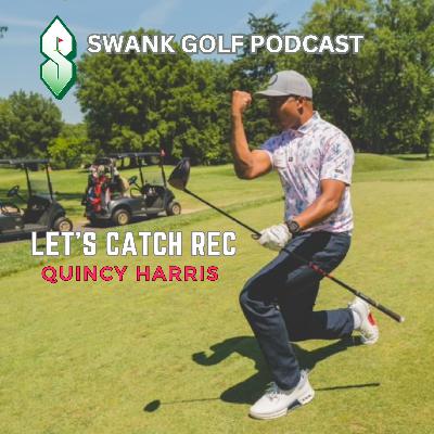 #18 Swank Golf Podcast Let's Catch Rec with Quincy Harris