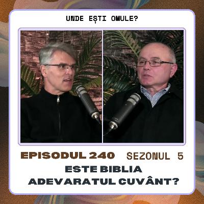 Unde Esti Omule 240 - Este Biblia adevaratul Cuvant al lui Dumnezeu - cu Teofil Ciortuz