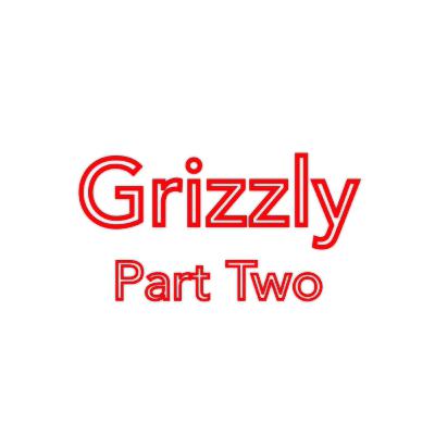 Grizzly- Part 2