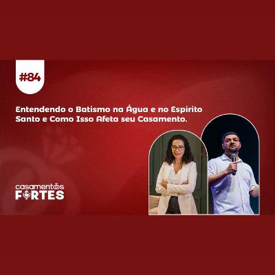 #84 Entendendo o Batismo na Água e no Espirito Santo e Como Isso Afeta seu Casamento - Casamentos Fortes