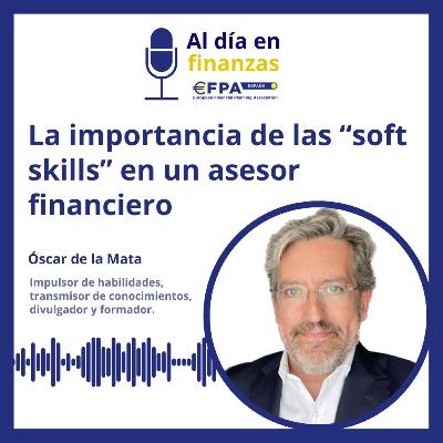 49. La importancia de las "soft skills" en un asesor financiero - Óscar de la Mata 49. La importancia de las "soft skills" en un asesor financiero - Óscar de la Mata