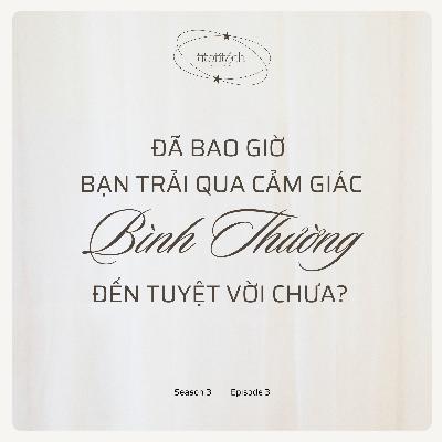 (Season 3) #3 - Đã bao giờ bạn trải qua cảm giác bình thường đến tuyệt vời chưa?