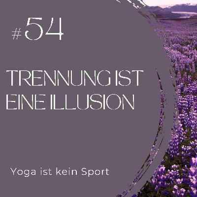 #54 Trennung ist eine Illusion #54 Trennung ist eine Illusion