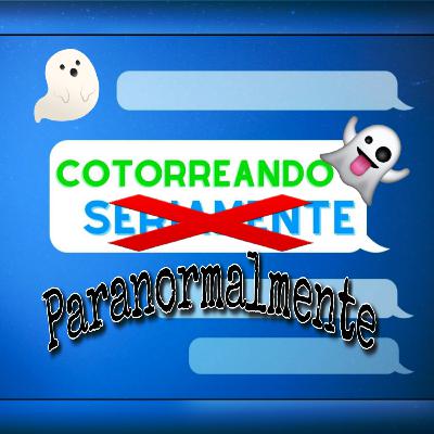 Cosas paranormales | Cotorreando Seriamente