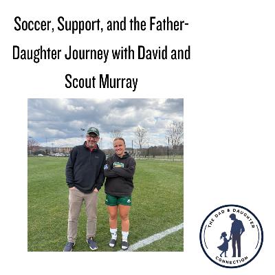 Soccer, Support, and the Father-Daughter Journey with David and Scout Murray