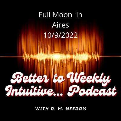 Better To Intuitive Full Moon Aires Reading for 10/9/2022 - All Signs- Time to Let Go and Move On.