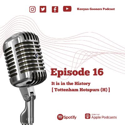 Episode 16 - It is in the History [ Tottenham Hotspur (H) ]
