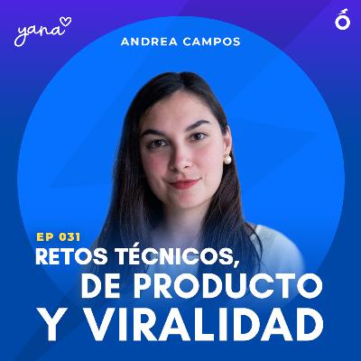 031. Andrea Campos (CEO, Yana) | Retos técnicos, de producto y viralidad