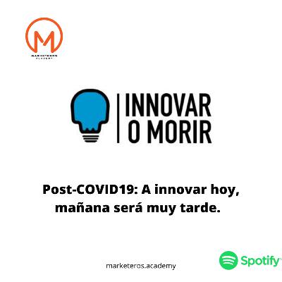 #49. El Consumidor Post-COVID19: A innovar hoy, mañana será muy tarde.