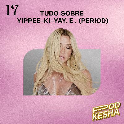 #17 – Tudo sobre YIPPEE-KI-YAY. e . (PERIOD)