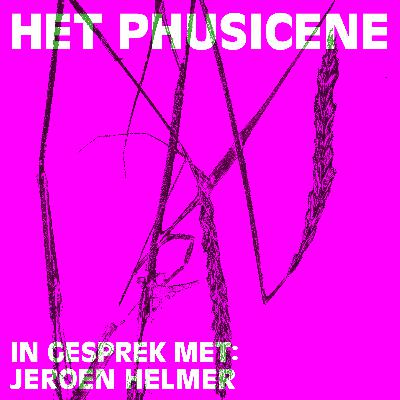 Het Phusicene - In gesprek met Jeroen Helmer Het Phusicene - In gesprek met Jeroen Helmer
