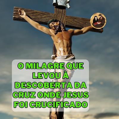✝️O milagre que levou à descoberta da Cruz onde Jesus foi crucificado🙏