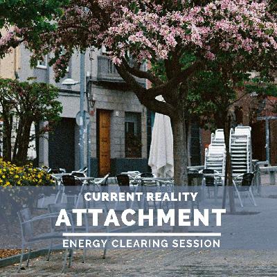 Clear the Attachment to Current Reality and What IS
