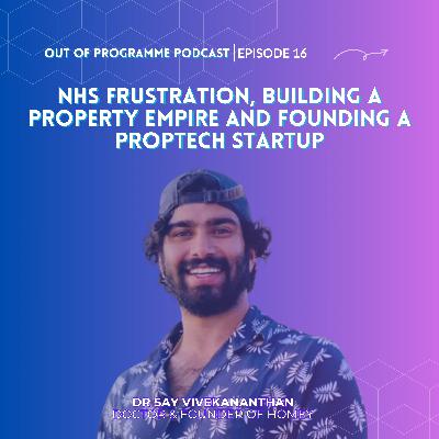 Episode 16: Dr Say Vivekanantham on NHS Frustration, Building a Property Empire and Founding a PropTech Startup Episode 16: Dr Say Vivekanantham on NHS Frustration, Building a Property Empire and Founding a PropTech Startup