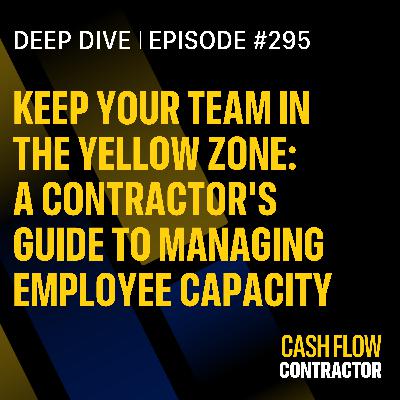 295 - Keep Your Team in the Yellow Zone: A Contractor's Guide to Managing Employee Capacity 295 - Keep Your Team in the Yellow Zone: A Contractor's Guide to Managing Employee Capacity
