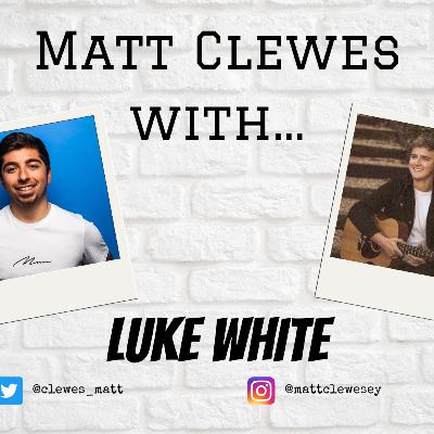 Matt Clewes With...Luke White Matt Clewes With...Luke White
