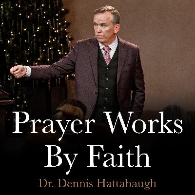 Prayer Works By Faith | December 17, 2025 | Dr. Hattabaugh