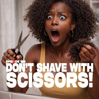 Don't Shave With Scissors! Don't Shave With Scissors!