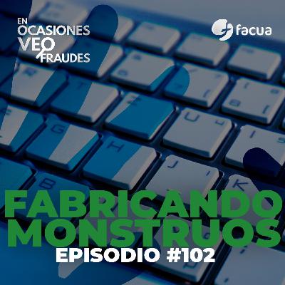 En Ocasiones Veo Fraudes #102 | FABRICANDO MONSTRUOS En Ocasiones Veo Fraudes #102 | FABRICANDO MONSTRUOS