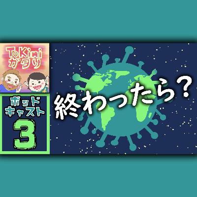 コロナが終わったら… | ToKini ガタり Season 2 Episode 3