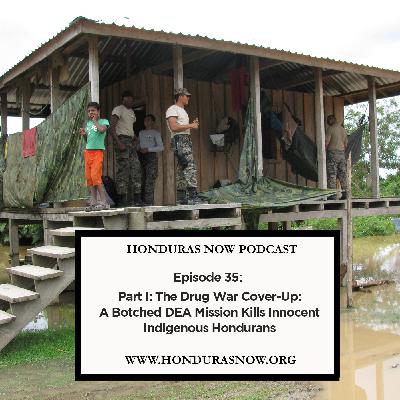 Ep. 35: Part I - The Drug War Cover-Up: A Botched DEA Mission Kills Innocent Indigenous Hondurans