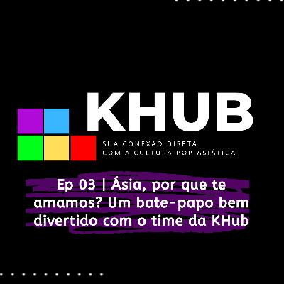 Ásia, por que te amamos? Um bate-papo bem divertido com o time da KHub
