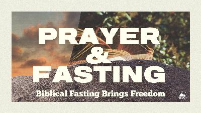 Prayer and Fasting – Week 11 – Biblical Fasting Brings Freedom Prayer and Fasting – Week 11 – Biblical Fasting Brings Freedom