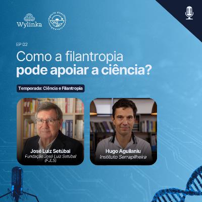 EP 02 - Como a filantropia pode apoiar a ciência? Com José Luiz Setúbal e Hugo Aguilaniu