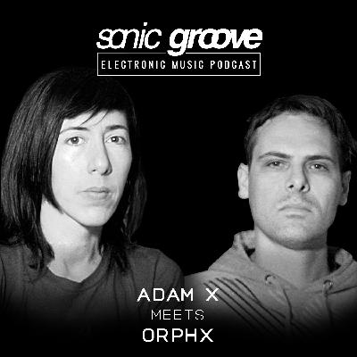 Adam X meets Orphx (Orphx) - Sonic Groove Podcast SGX021