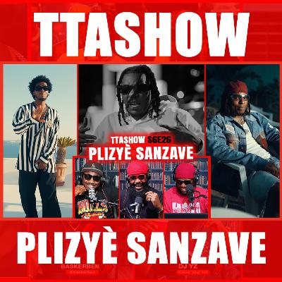 #TTASHOW S6E26: PLIZYÈ SANZAVE #TTASHOW S6E26: PLIZYÈ SANZAVE