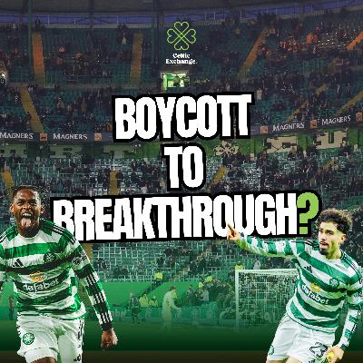 Celtic Exchange Weekly: Can We Go From Boycott to Breakthrough As Celtic Search For A Way Forward