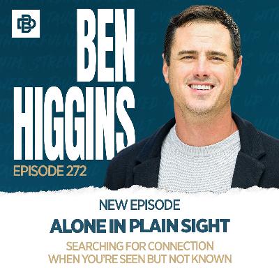 Alone in Plain Sight: Searching for Connection When You're Seen but Not Known with Ben Higgins, Ep. 272