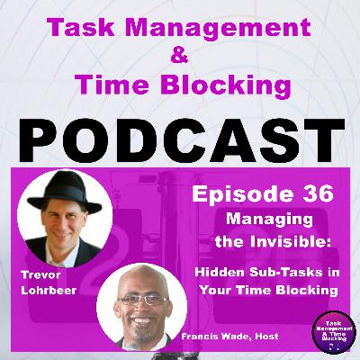 Ep 36 – Managing the Invisible – Hidden Sub-Tasks in Your Time Blocking