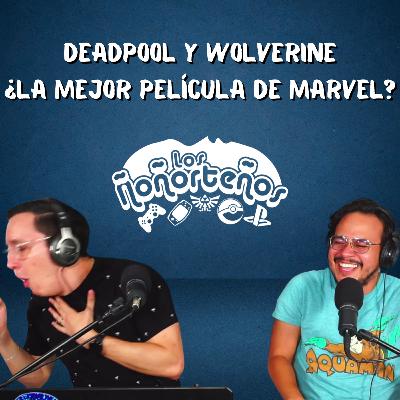 DEADPOOL Y WOLVERINE, ¿LA MEJOR PELICULA DE MARVEL? - LOS ÑOÑORTEÑOS T3E19