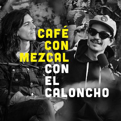Café con Mezcal con Caloncho | T2 ep. 12