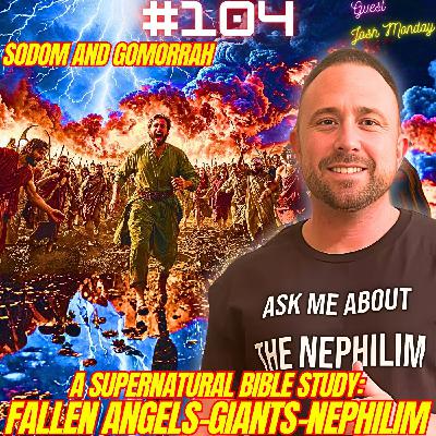 #104. Nephilim Bible Study| Sodom and Gomorrah| Fallen Angels/Enoch| Biblical Giants| Angelic Bloodlines w/ Josh Monday