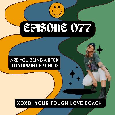 Episode 77: Are You Being a D*ck to Your Inner Child? Episode 77: Are You Being a D*ck to Your Inner Child?
