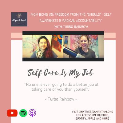 MOM BOMB #5: Freedom From the “Should” | Self Awareness & Radical Accountability with Turbo Rainbow MOM BOMB #5: Freedom From the “Should” | Self Awareness & Radical Accountability with Turbo Rainbow