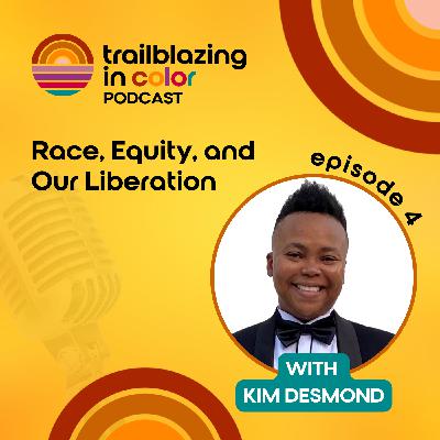 Race, Equity, and Our Liberation with Kim Desmond