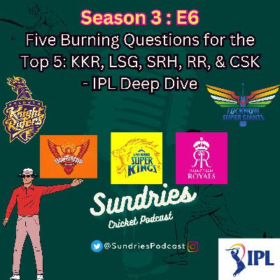 S3E6: Five Burning Questions for the bottom 5: KKR, LSG, SRH, RR, & CSK - IPL Deep Dive