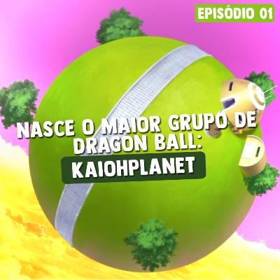 O nascimento do maior grupo de Dragon Ball do Brasil! | Kaiohcast #1
