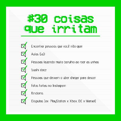 #30 - coisas que irritam