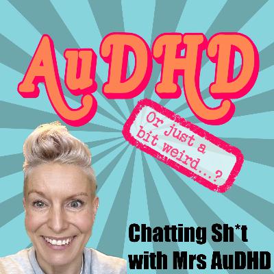 Chatting Sh*t With Mrs AuDHD!