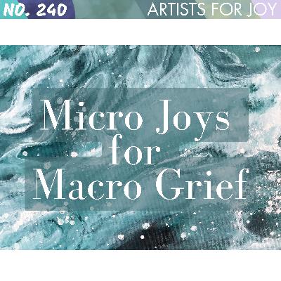 240: Micro Joys for Macro Grief
