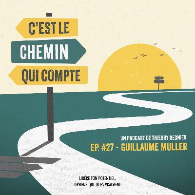 Ep. #27 - Guillaume Muller - " On devient ce qu’on contemple, attention à ce que nous nourrissons ! "