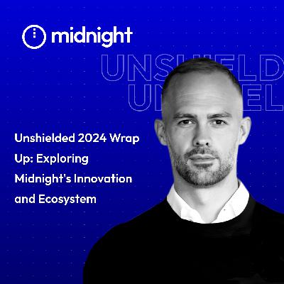 Unshielded 2024 Wrap Up: Exploring Midnight's Innovation and Ecosystem Unshielded 2024 Wrap Up: Exploring Midnight's Innovation and Ecosystem