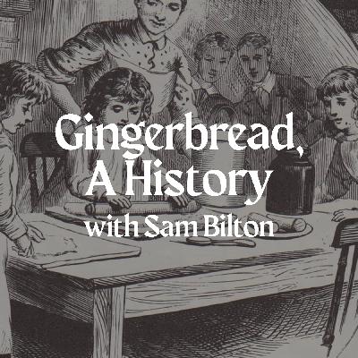 Gingerbread, a History with Sam Bilton