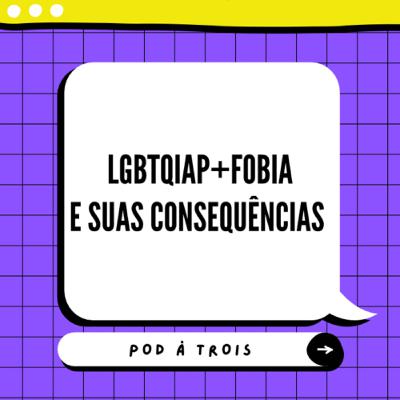 #3 - LGBTQIAP+fobia e suas consequências