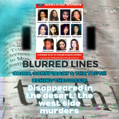 Blurred Lines Podcast: Crime, Conspiracy and the truth behind the gossip: Disappeared in the desert: The west side Murders Blurred Lines Podcast: Crime, Conspiracy and the truth behind the gossip: Disappeared in the desert: The west side Murders